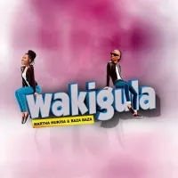 Wakigula - Martha Mukisa ft. Baza Baza